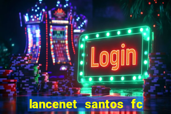 lancenet santos fc ultimas noticias